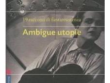 STORIA CONTEMPORANEA n.55: fantascienza italiana politica come oggetto d’affezione. “Ambigue utopie. racconti fantascienza”, cura Gianfilippo Pizzo Walter Catalano