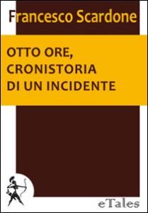 Otto ore, cronistoria di un incidente di Francesco Scardone, Graphe.it edizioni