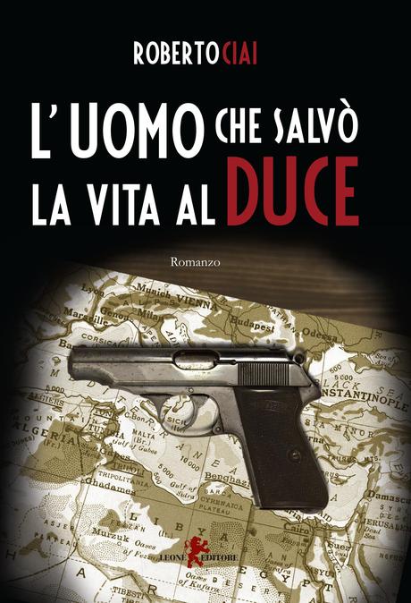 [Anteprima] L’uomo che salvò la vita al Duce di Roberto Ciai