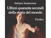 Recensione ULTIMI QUARANTA SECONDI DELLA STORIA MONDO Stefano Santarsiere