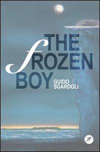 Recensione, THE FROZEN BOY di Guido Sgardoli