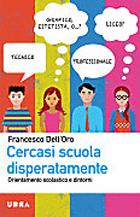 Francesco Dell'Oro «Cercasi scuola disperatamente. Orientamento scolastico e dintorni» - Urra - pp. 210, € 13