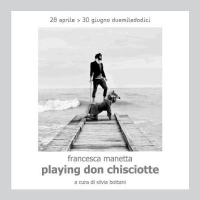 Playing don Chisciotte - personale di Francesca Manetta a cura di Silvia Bottani
