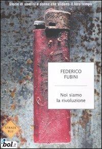 Noi siamo la rivoluzione. Storie di uomini e donne che sfidano il loro tempo - Federico Fubini