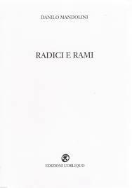 Danilo Mandolini “Radici e rami” Edizioni l’Obliquo,2007, pag.90, euro 11,00.