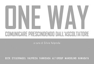 ONE WAY - Comunicare prescindendo dall'ascoltatore a cura di Silvio Valpreda