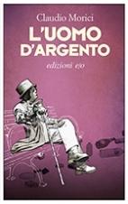 L'UOMO D'ARGENTO - di Claudio Morici