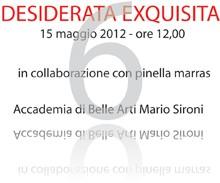 DESIDERATA EXQUISITA n°6, 15 maggio 2012 ore 12.00