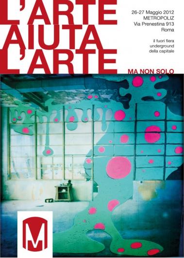 L’ARTE AIUTA L’ARTE (MA NON SOLO):  Il fuori fiera underground della capitale. 26-27 maggio 2012 @ Metropoliz