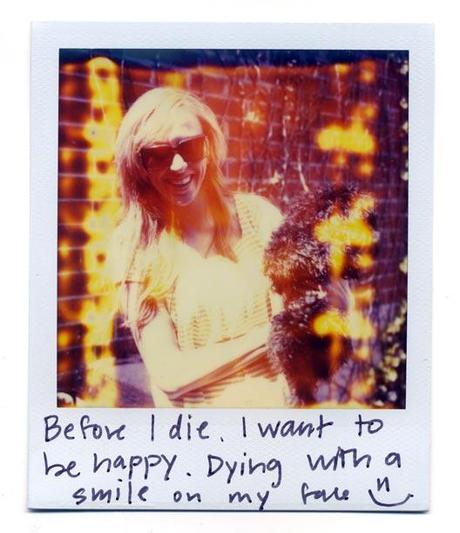 Before I die, I want to be happy. Dying with a smile on my face :)