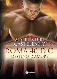 Dal 31 Maggio in Libreria: ROMA 40 D.C. DESTINO D'AMORE di Adele Vieri Castellano