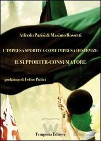 Libro Parisi Limpresa sportiva come impresa di servizi: il supporter consumatore