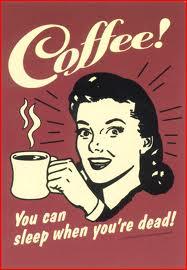 Coffee...Sleep When You're Dead!