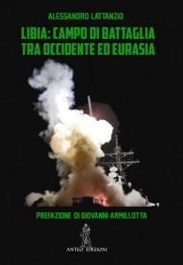 “Libia: campo di battaglia tra Occidente ed Eurasia” – di Alessandro Lattanzio, Anteo Edizioni, 2012