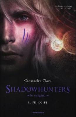 ESCE OGGI:Shadowhunters - Le Origini. Il Principe di Cassandra Clare