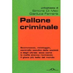 Pallone Criminale libro Pallone criminale, un libro inchiesta di Simone De Meo e Gianluca Ferraris sul mondo del calcioscommesse