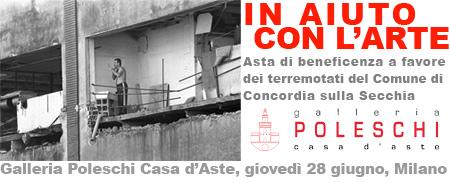 Galleria Poleschi Casa d’Aste di Milano - IN AIUTO CON L’ARTE, Asta a favore dei terremotati del Comune di Concordia sulla Secchia
