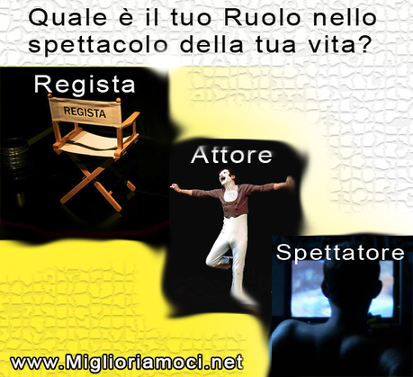 Qual'è il tuo ruolo nello spettacolo della tua vita?