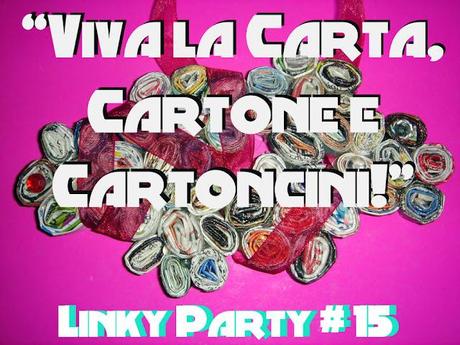 Linky Party # 15  – “Viva la Carta, Cartone e Cartoncini!”