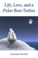 Cover of 'Life, Love, and a Polar Bear Tattoo' by Heather Wardell