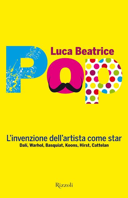 Luca Beatrice Pop. L'invenzione dell'artista come star