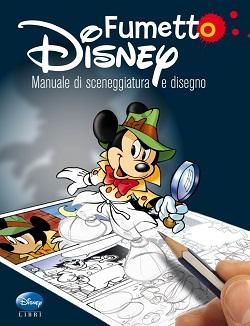 E’ arrivato in libreria Fumetto Disney: Manuale di sceneggiatura e disegno
