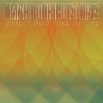 Omar Rodriguez Lopez-saber, Querer, Osar Y Callar