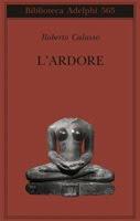 Il libro del giorno: L'ardore di Roberto Calasso (Adelphi)