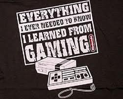 Everything i ever needed to know I learned from GAMING [pausa riflessione]