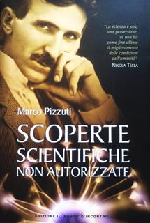 LIBRO CONSIGLIATO: Marco Pizzuti - Scoperte Scientifiche Non Autorizzate - Edizioni Il Punto D'Incontro - ISBN 978-88-8093-705-0