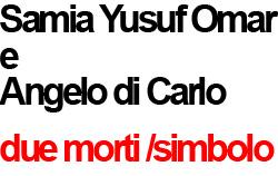 Samia Yusuf Omar e Angelo di Carlo, due morti /simbolo – di Francesco Tadini