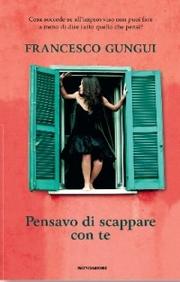 Recensione, PENSAVO DI SCAPPARE CON TE di Francesco Gungui