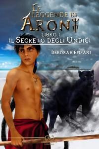 Le leggende di Aron - Libro I - Il Segreto degli Undici di Deborah Epifani