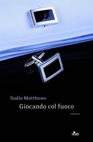 Anteprima: Giocando con il fuoco di Sadie Matthews