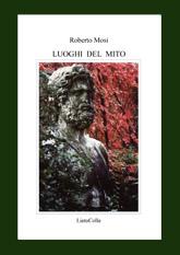 QUEL CHE RESTA DEL VERSO n.55: L’accostamento al mito. Roberto Mosi, “Luoghi del mito”