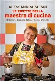 Anteprima: Le ricette della maestra di cucina - 150 ricette di cucina italiana – Le mie preferite di Alessandra Spisni