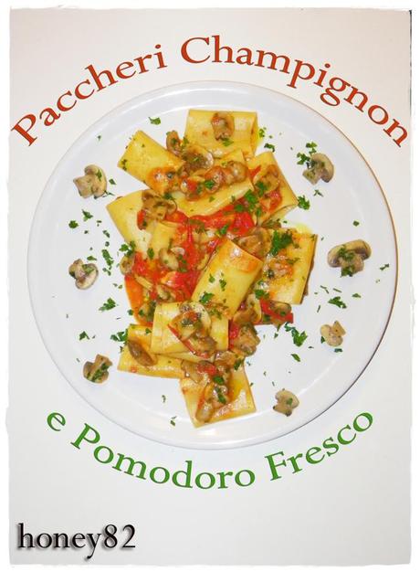 PACCHERI CHAMPIGNON E POMODORO FRESCO