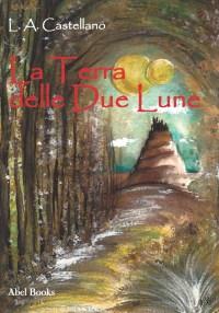 LA TERRA DELLE DUE LUNE - L. A. CASTELLANO