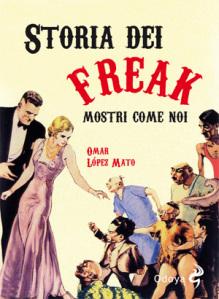 Storia dei Freak. Mostri come noi (di Omar Lopez Mato)