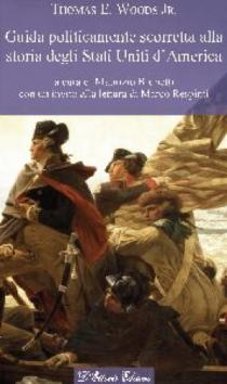 Capire gli Stati Uniti:”Guida politicamente scorretta alla storia degli Stati Uniti d’America”, di Thomas E. Junior Woods