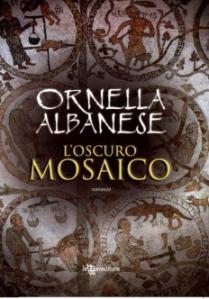 ORNELLA ALBANESE L’oscuro Mosaico, ed. Leggereditore