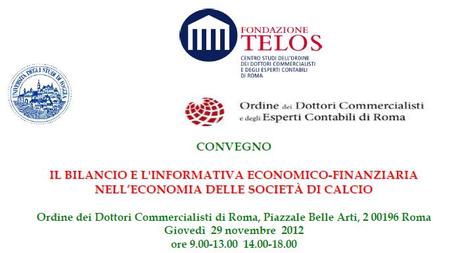 Convegno Roma 29 nov 2012 Convegno: Il bilancio e linformativa economico finanziaria nell’economia delle società di calcio