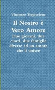 Libri: “Il Nostro E’ Vero Amore” – Il primo “romanzo breve” di Vincenzo Trepiccione