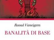 Raoul Vaneigem BANALITÀ BASE cura Carmine Mangone Gwynplaine Edizioni 2012