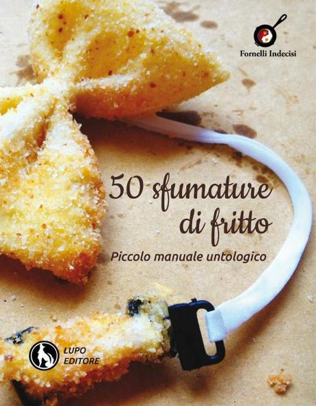 Anteprima: a Natale arriva in libreria “50 sfumature di fritto. Piccolo manuale untologico” (Lupo Editore)