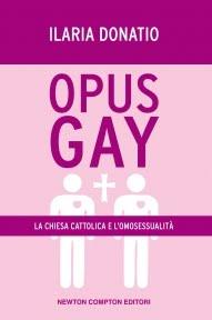 Il libro del giorno: Opus gay. La Chiesa cattolica e l'omosessualità di Ilaria Donatio (Newton Compton)
