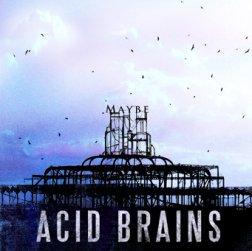 acid brains-maybe