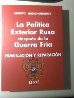 “LA POLÍTICA EXTERIOR RUSA DESPUÉS DE LA GUERRA FRÍA – HUMILLACIÓN Y REPARACIÓN”