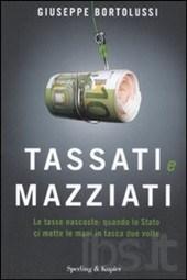 Tassati e mazziati. Le tasse nascoste: quando lo Stato ci mette le mani in tasca due volte