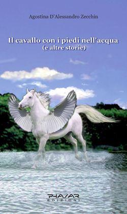 “Il cavallo con i piedi nell’acqua (e altre storie)” di Agostina D’Alessandro Zecchin (Phasar Edizioni)